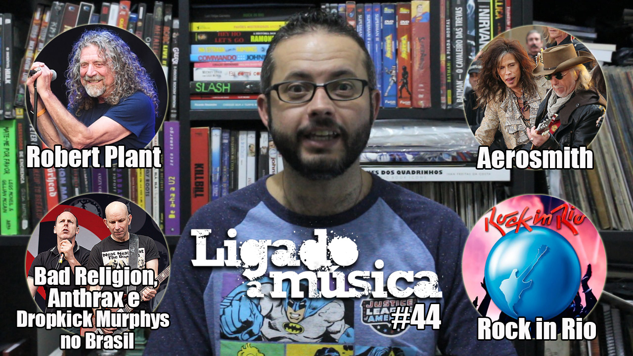 Ligado à Música TV #44 – Robert Plant, Aerosmith, Bad Religion e Anthrax no Brasil, e Rock in Rio