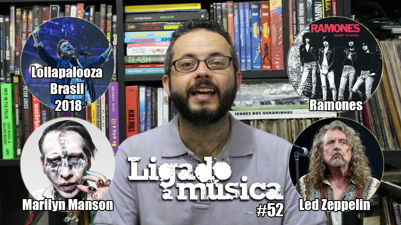 Ligado à Música TV #52 – Lollapalooza Brasil 2018, Ramones, Marilyn Manson e Led Zeppelin